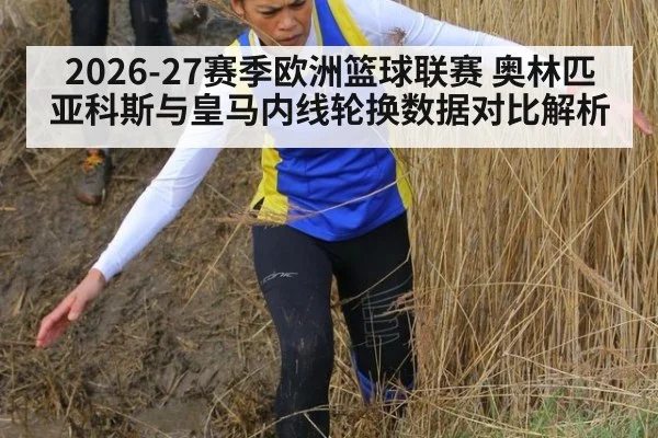 2026-27赛季欧洲篮球联赛 奥林匹亚科斯与皇马内线轮换数据对比解析