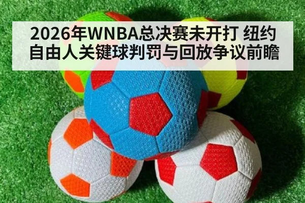 2026年WNBA总决赛未开打 纽约自由人关键球判罚与回放争议前瞻