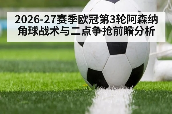 2026-27赛季欧冠第3轮阿森纳角球战术与二点争抢前瞻分析
